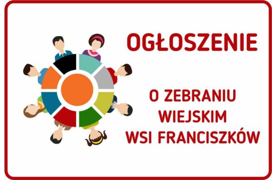 OGŁOSZENIE O ZEBRANIU – FRANCISZKÓW – WYBÓR SOŁTYSA, RADY SOŁECKIEJ I UCHWALENIE FUNDUSZU SOŁECKIEGO